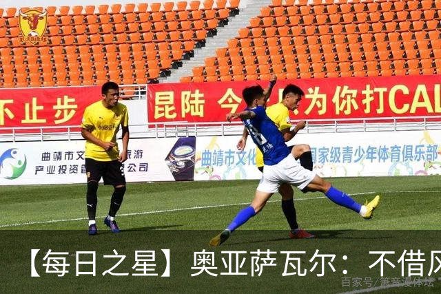 【每日之星】奥亚萨瓦尔：不借风雷自成风暴 重铸西班牙锋刃