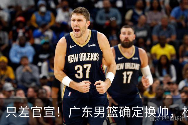 只差官宣！广东男篮确定换帅，杜锋正式下课，外籍教练团队即将加盟