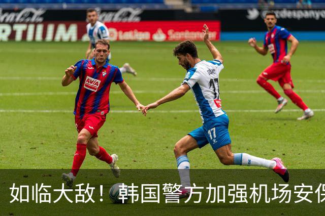 如临大敌！韩国警方加强机场安保 百名警察保护韩国队回国