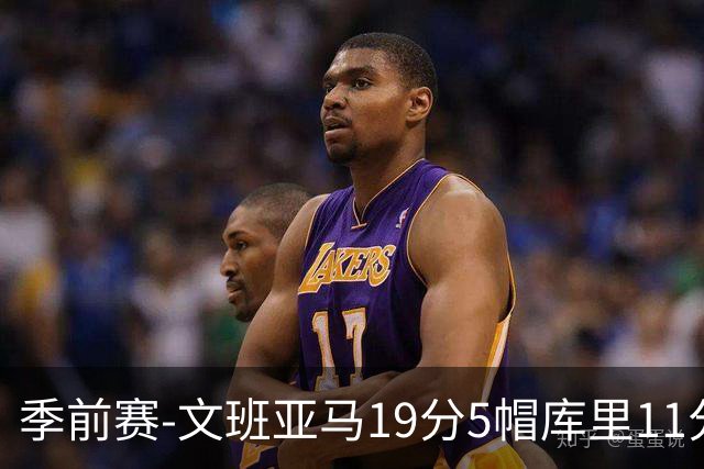 季前赛-文班亚马19分5帽库里11分 马刺胜勇士